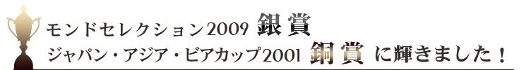 モンドセレクション2009銀賞ジャパン・アジア・ビアカップ2001銅賞に輝きました!