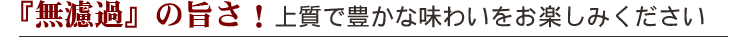 『無濾過』の旨さ!上質で豊かな味わいをお楽しみください